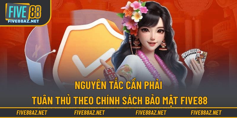 Nguyên tắc cần phải tuân thủ theo chính sách bảo mật FIVE88