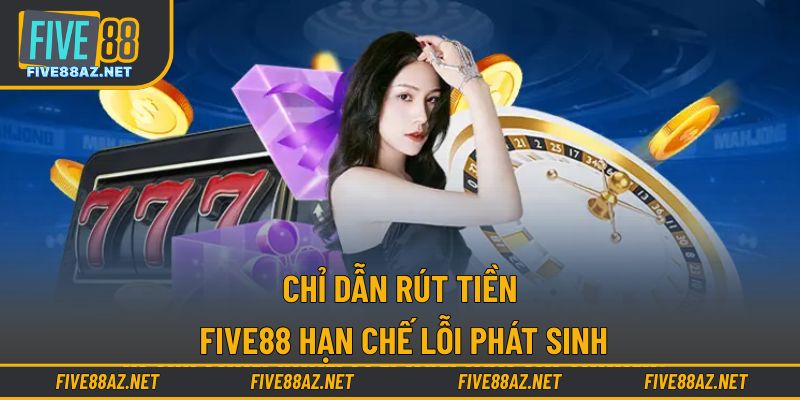 Chỉ dẫn rút tiền FIVE88 hạn chế lỗi phát sinh